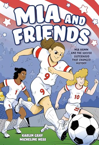 MIA and Friends: Mia Hamm and the Soccer Sisterhood That Changed History - Karlin Gray - Hardcover