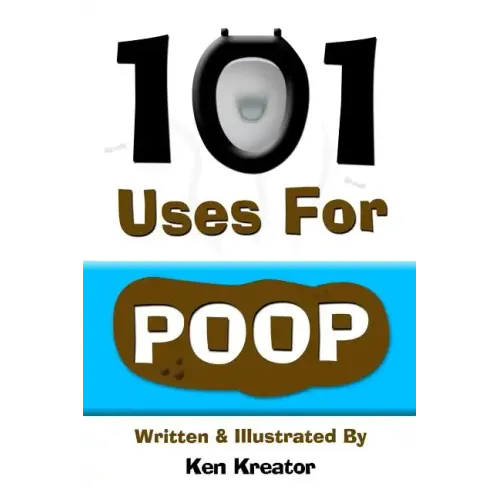 101 Uses For Poop: 101 Uses For Poop