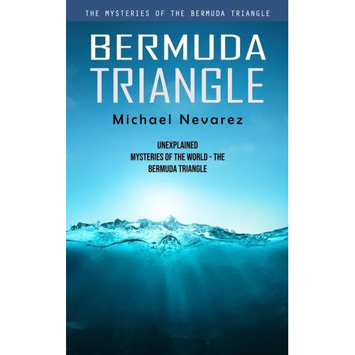 Bermuda Triangle: The Mysteries of the Bermuda Triangle (Unexplained Mysteries of the World - the Bermuda Triangle)
