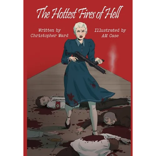The Hottest Fires Of Hell: A WWII Graphic Novel Of The Untold Story of a Lesbian Resistance Network